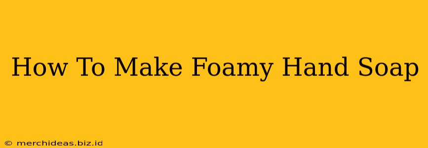 How To Make Foamy Hand Soap