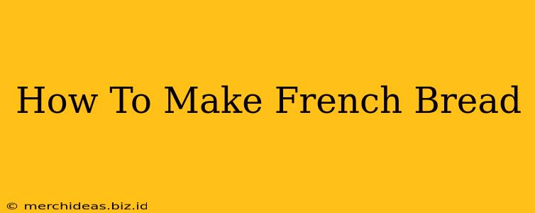 How To Make French Bread