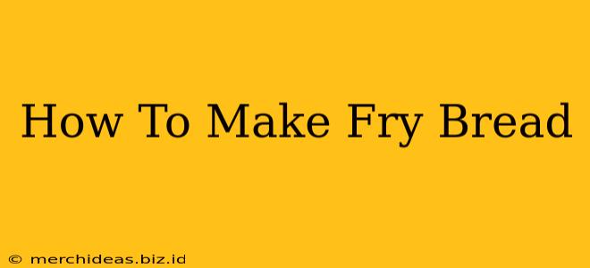 How To Make Fry Bread