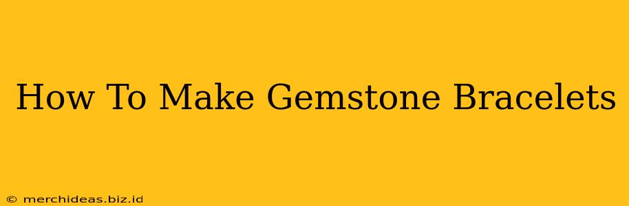 How To Make Gemstone Bracelets