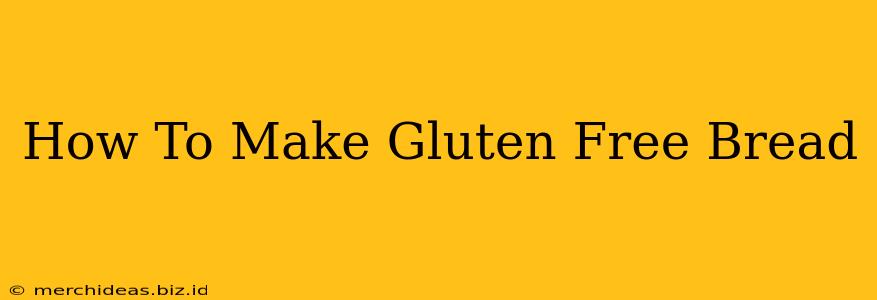 How To Make Gluten Free Bread