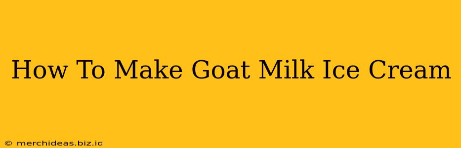 How To Make Goat Milk Ice Cream