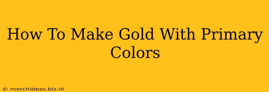 How To Make Gold With Primary Colors