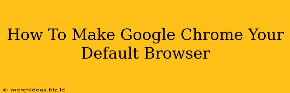 How To Make Google Chrome Your Default Browser