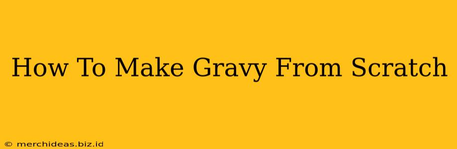 How To Make Gravy From Scratch