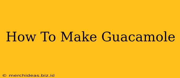 How To Make Guacamole