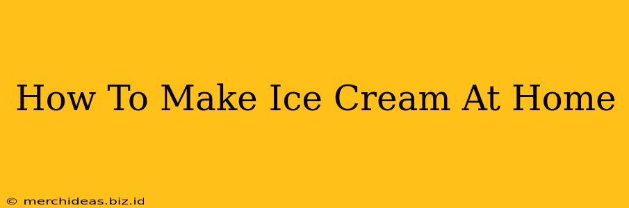 How To Make Ice Cream At Home