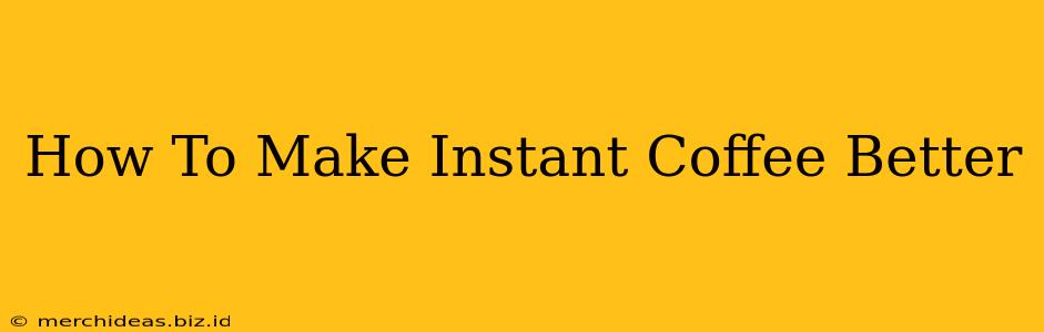 How To Make Instant Coffee Better