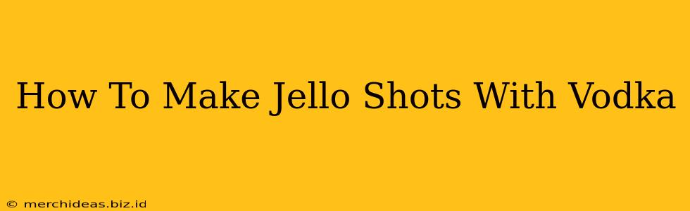 How To Make Jello Shots With Vodka