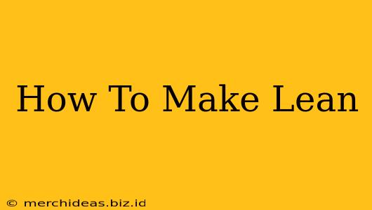 How To Make Lean