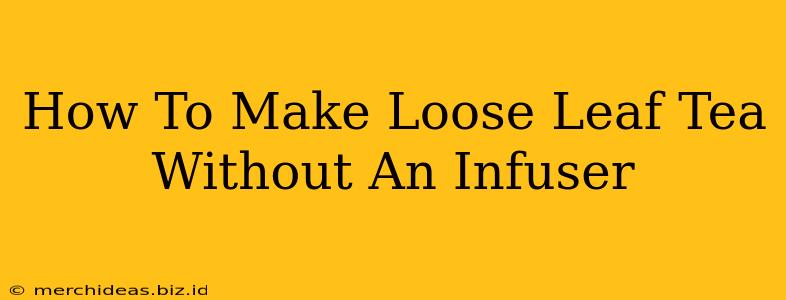 How To Make Loose Leaf Tea Without An Infuser