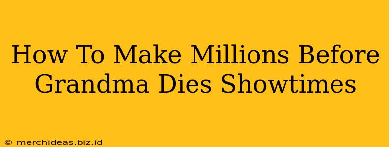 How To Make Millions Before Grandma Dies Showtimes