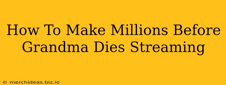 How To Make Millions Before Grandma Dies Streaming