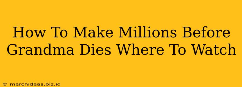 How To Make Millions Before Grandma Dies Where To Watch