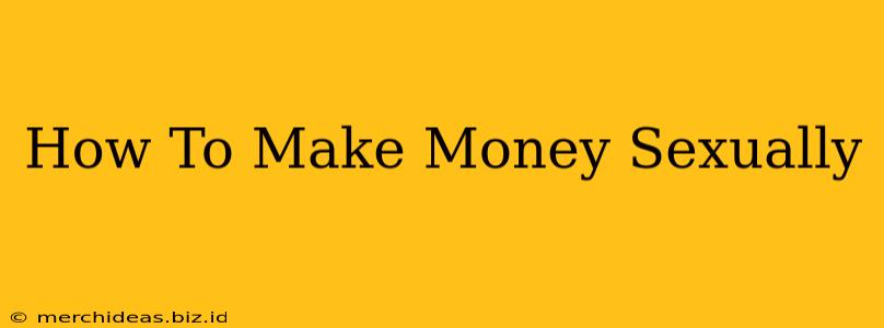 How To Make Money Sexually