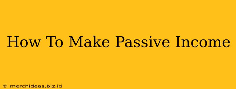 How To Make Passive Income