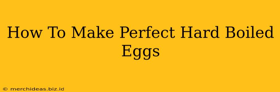 How To Make Perfect Hard Boiled Eggs