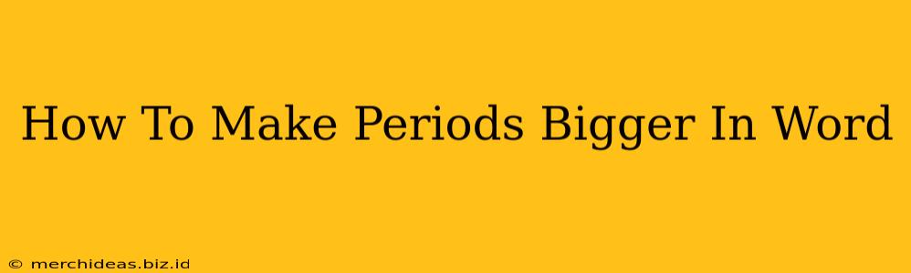How To Make Periods Bigger In Word