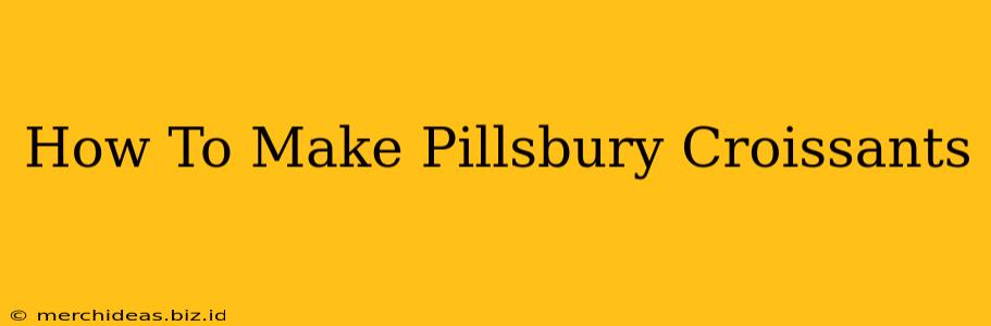How To Make Pillsbury Croissants