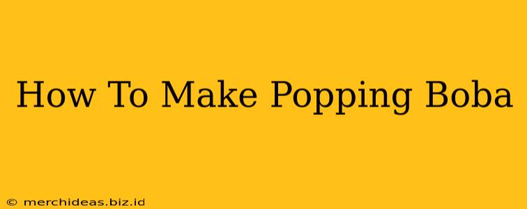 How To Make Popping Boba