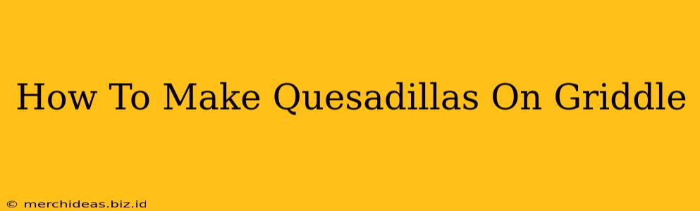 How To Make Quesadillas On Griddle