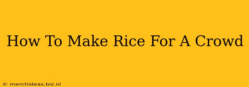 How To Make Rice For A Crowd