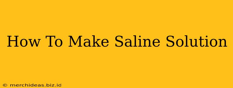 How To Make Saline Solution