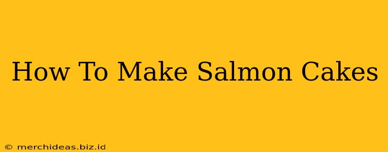 How To Make Salmon Cakes