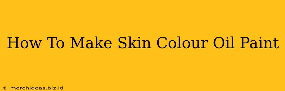 How To Make Skin Colour Oil Paint