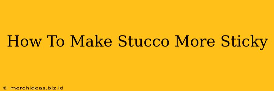 How To Make Stucco More Sticky