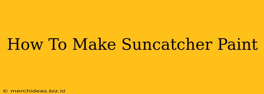How To Make Suncatcher Paint