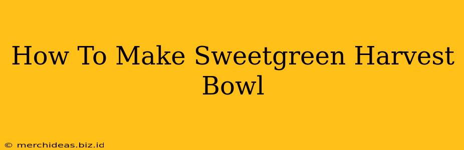 How To Make Sweetgreen Harvest Bowl