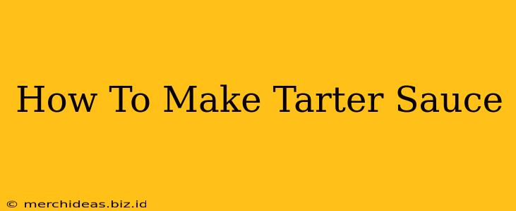 How To Make Tarter Sauce