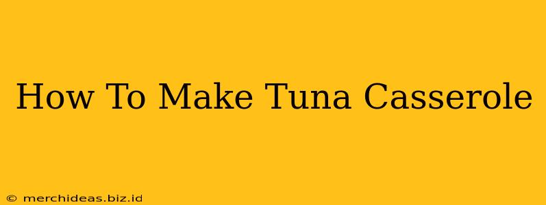 How To Make Tuna Casserole