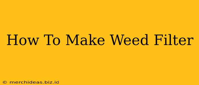 How To Make Weed Filter