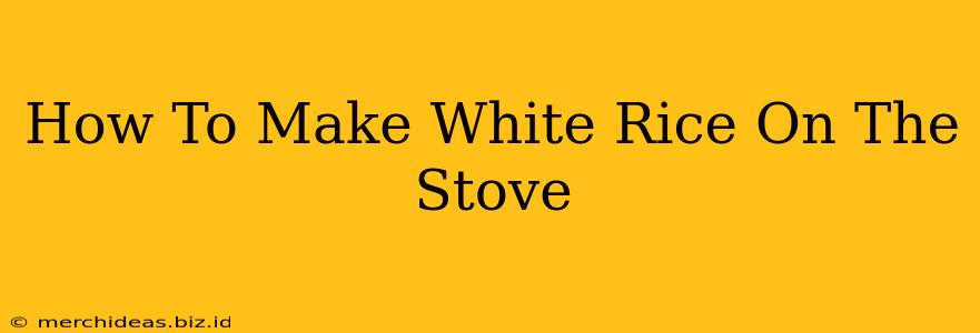 How To Make White Rice On The Stove