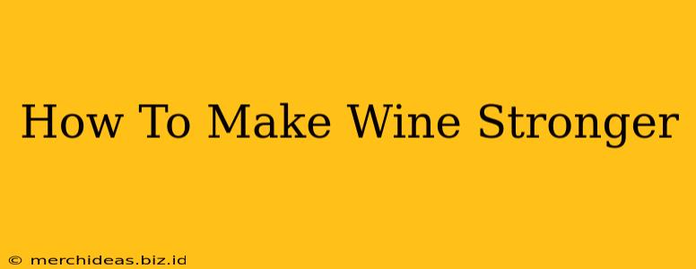 How To Make Wine Stronger