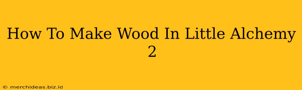 How To Make Wood In Little Alchemy 2