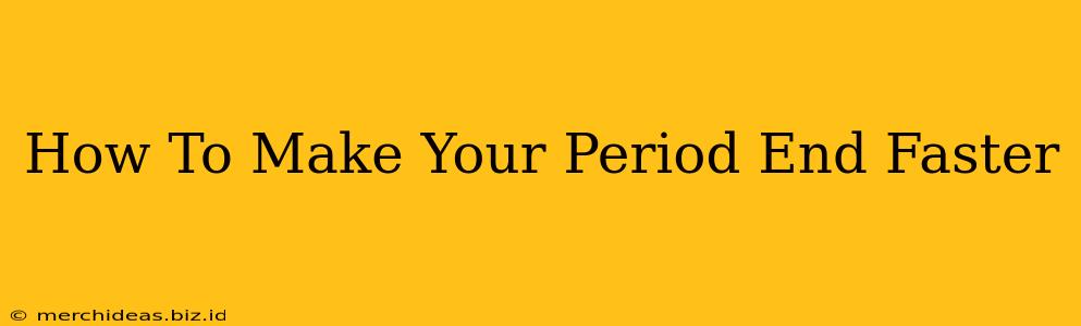 How To Make Your Period End Faster