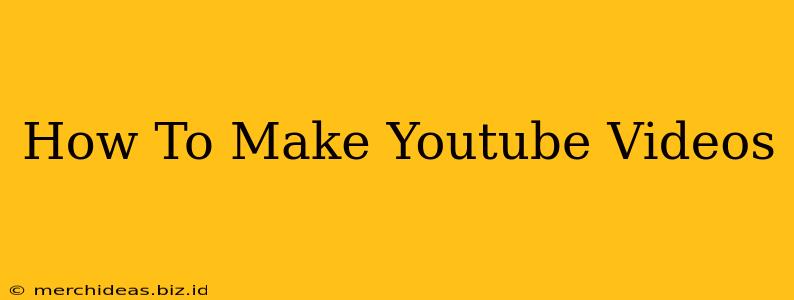 How To Make Youtube Videos