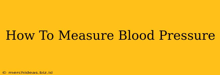 How To Measure Blood Pressure