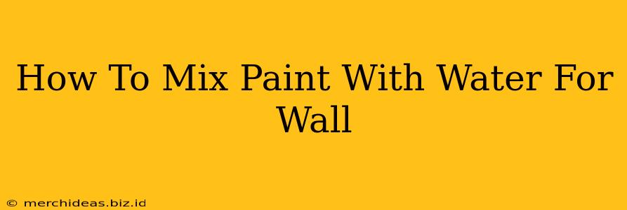 How To Mix Paint With Water For Wall