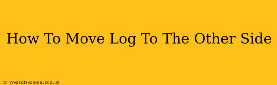 How To Move Log To The Other Side