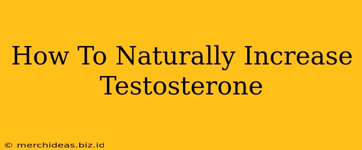 How To Naturally Increase Testosterone