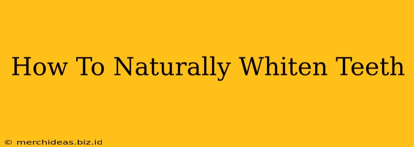 How To Naturally Whiten Teeth