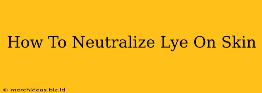 How To Neutralize Lye On Skin
