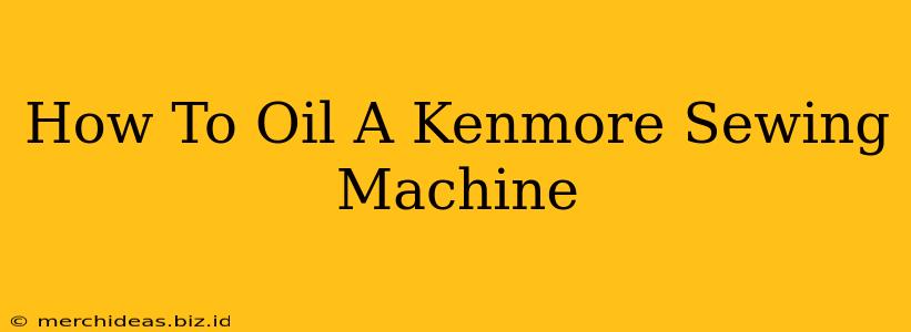 How To Oil A Kenmore Sewing Machine