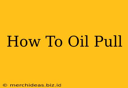 How To Oil Pull