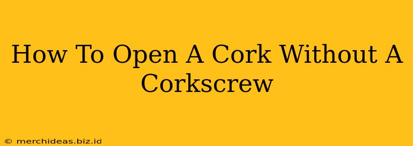 How To Open A Cork Without A Corkscrew