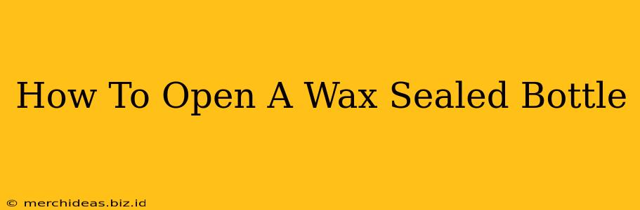 How To Open A Wax Sealed Bottle